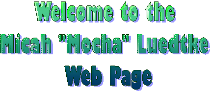 Welcome to the Micah "Mocha" Luedtke Web Page